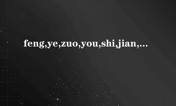 feng,ye,zuo,you,shi,jian,rang,bu,song,shui请帮我分一下,
