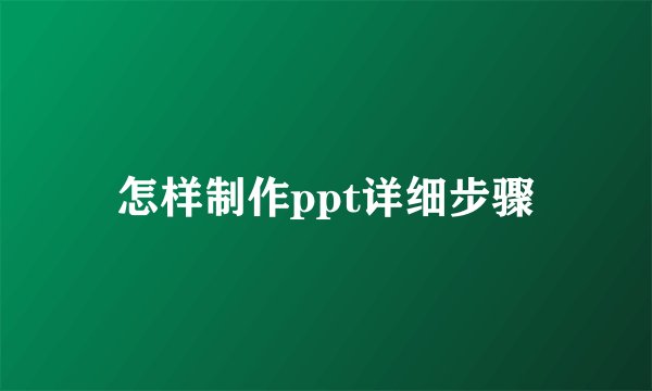 怎样制作ppt详细步骤