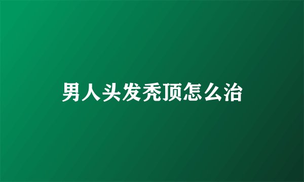 男人头发秃顶怎么治