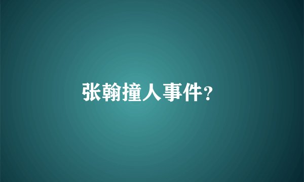 张翰撞人事件？