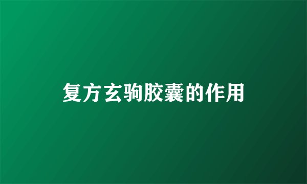 复方玄驹胶囊的作用