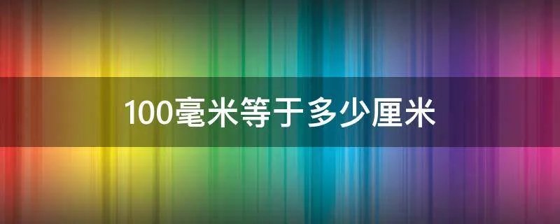 100毫米等于多少厘米