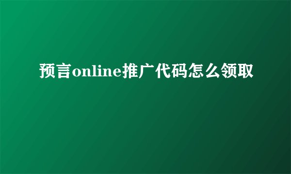 预言online推广代码怎么领取