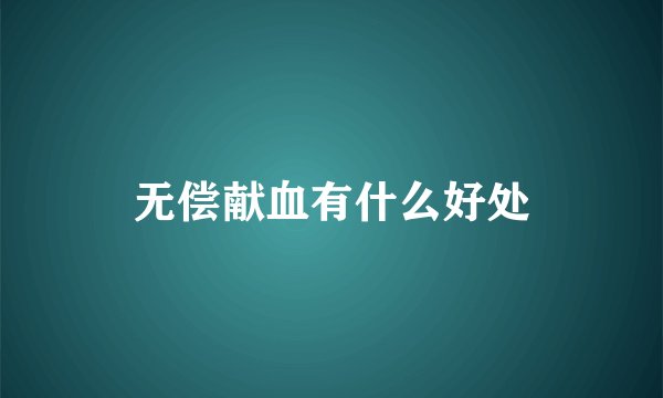 无偿献血有什么好处