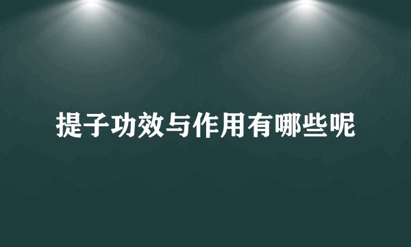 提子功效与作用有哪些呢