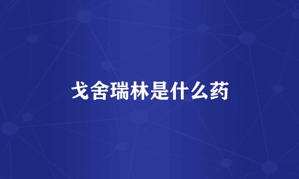 戈舍瑞林是什么药