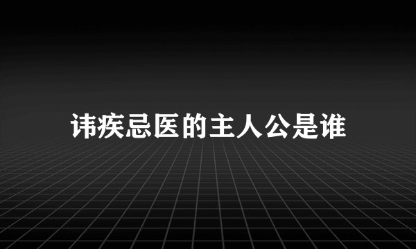 讳疾忌医的主人公是谁