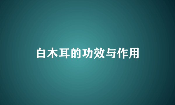 白木耳的功效与作用