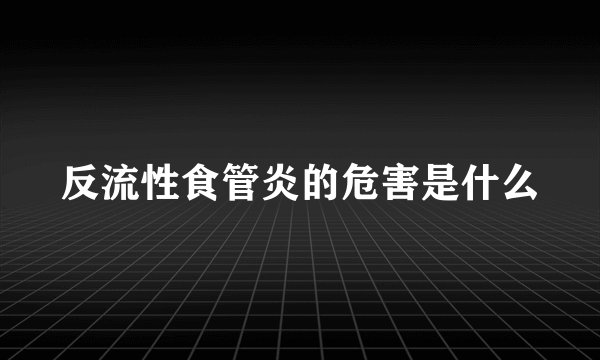 反流性食管炎的危害是什么