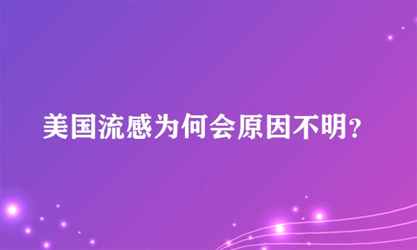美国流感为何会原因不明？