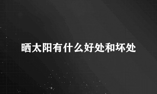 晒太阳有什么好处和坏处