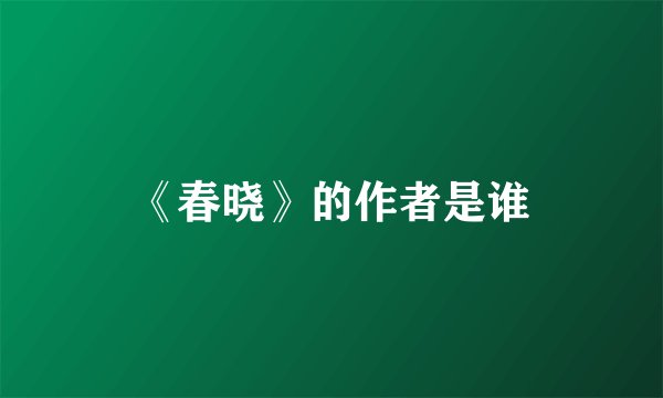 《春晓》的作者是谁