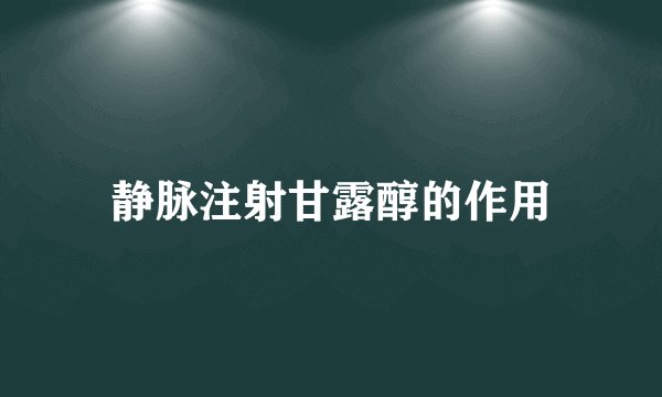 静脉注射甘露醇的作用
