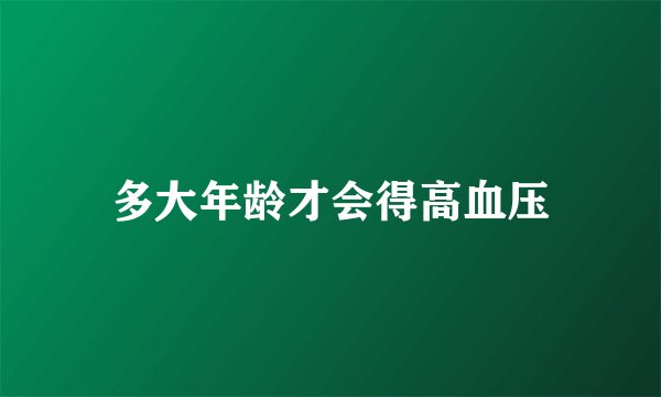 多大年龄才会得高血压