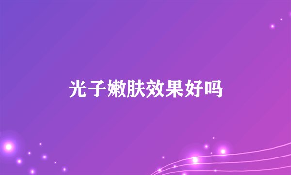光子嫩肤效果好吗