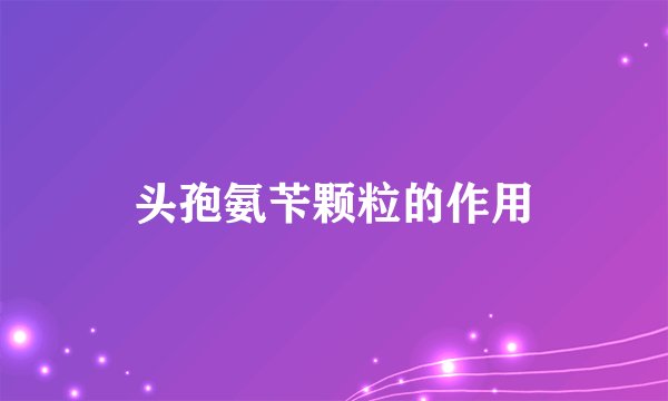 头孢氨苄颗粒的作用