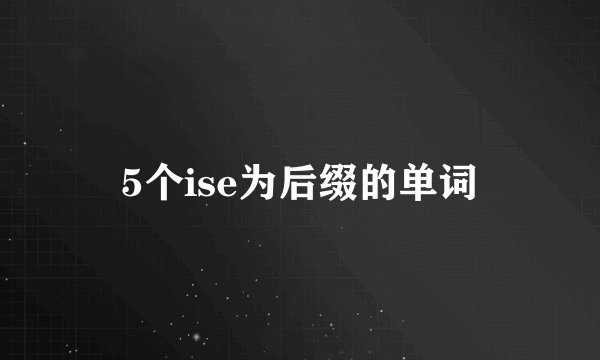 5个ise为后缀的单词