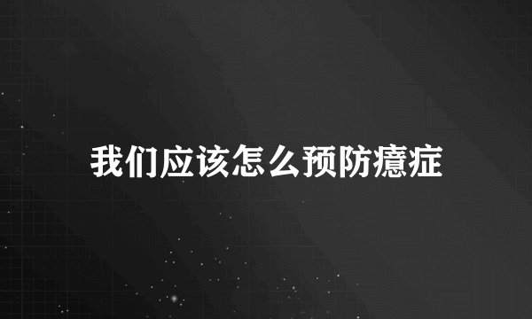 我们应该怎么预防癔症