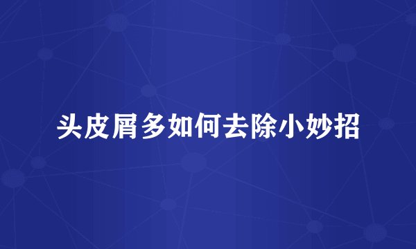 头皮屑多如何去除小妙招