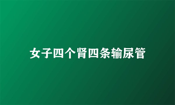 女子四个肾四条输尿管