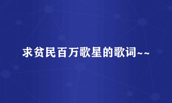 求贫民百万歌星的歌词~~