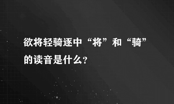 欲将轻骑逐中“将”和“骑”的读音是什么？