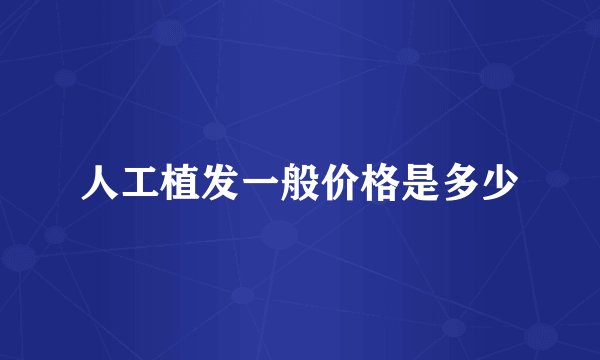 人工植发一般价格是多少