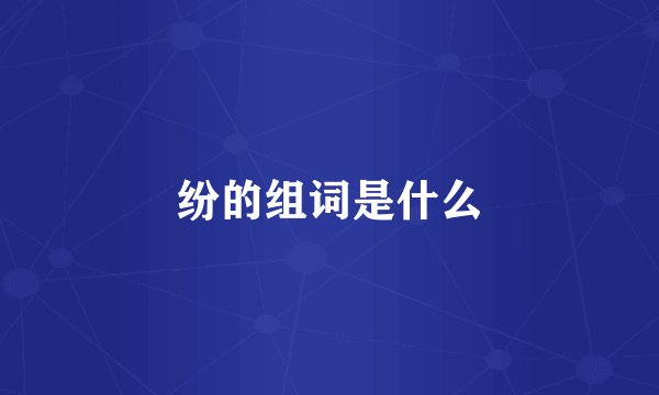 纷的组词是什么