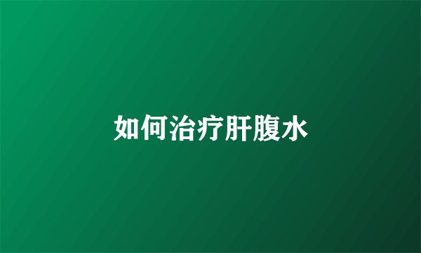 如何治疗肝腹水