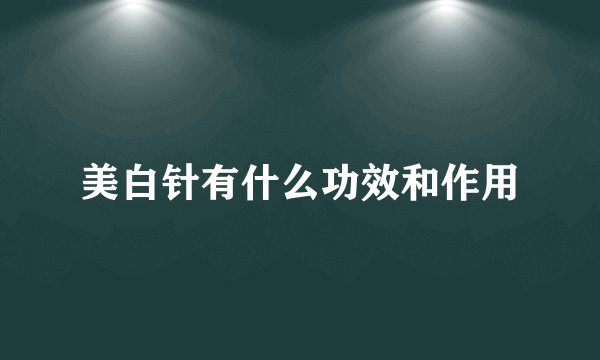 美白针有什么功效和作用