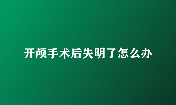 开颅手术后失明了怎么办