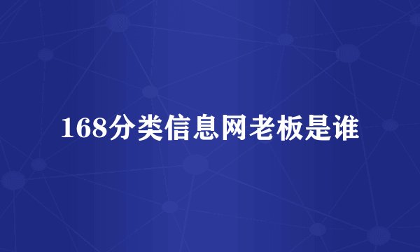 168分类信息网老板是谁