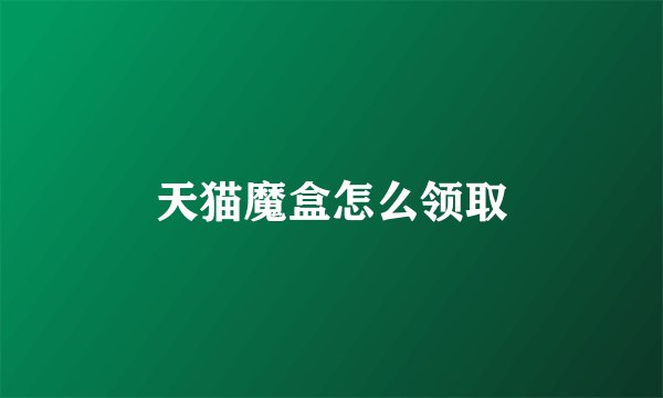 天猫魔盒怎么领取