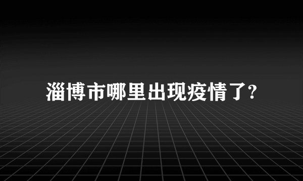 淄博市哪里出现疫情了?