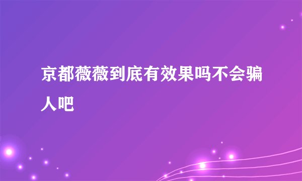 京都薇薇到底有效果吗不会骗人吧