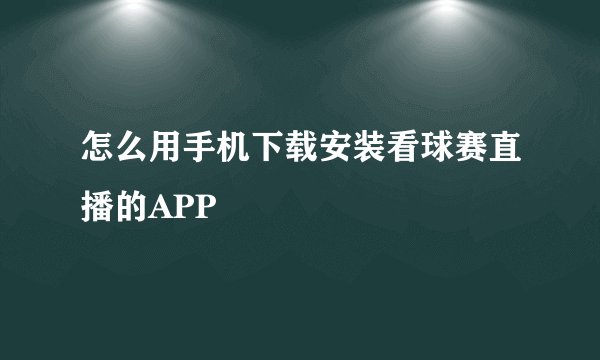 怎么用手机下载安装看球赛直播的APP