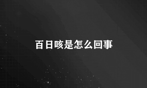 百日咳是怎么回事