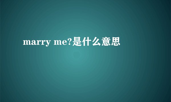 marry me?是什么意思