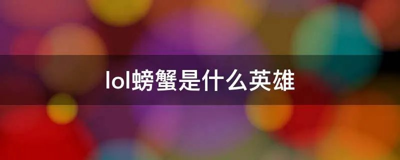 lol螃蟹是什么英雄