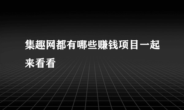 集趣网都有哪些赚钱项目一起来看看