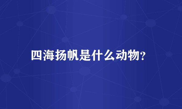 四海扬帆是什么动物？