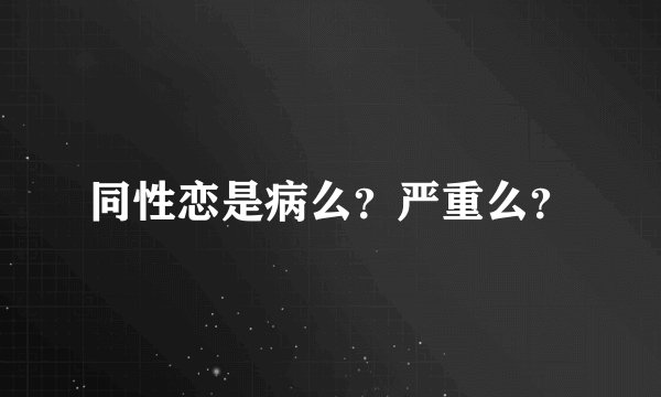 同性恋是病么？严重么？