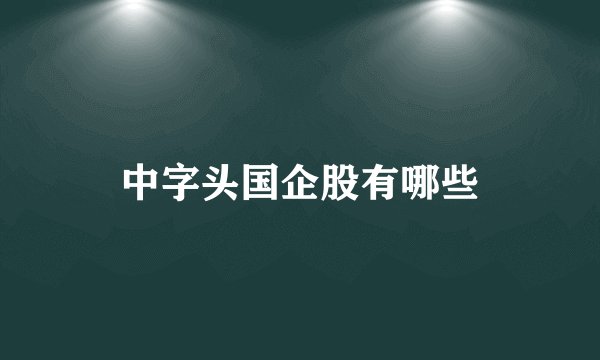 中字头国企股有哪些