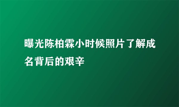 曝光陈柏霖小时候照片了解成名背后的艰辛