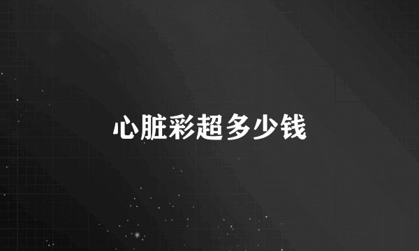 心脏彩超多少钱