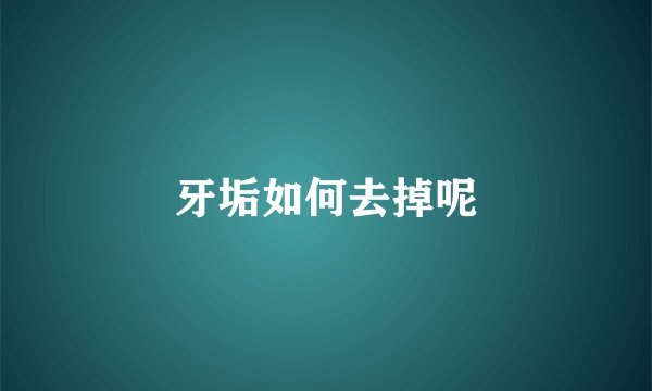 牙垢如何去掉呢