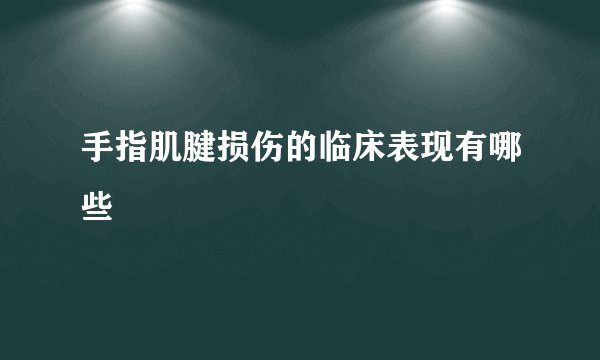 手指肌腱损伤的临床表现有哪些