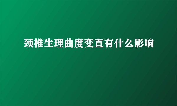颈椎生理曲度变直有什么影响