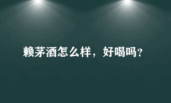 赖茅酒怎么样,好喝吗?