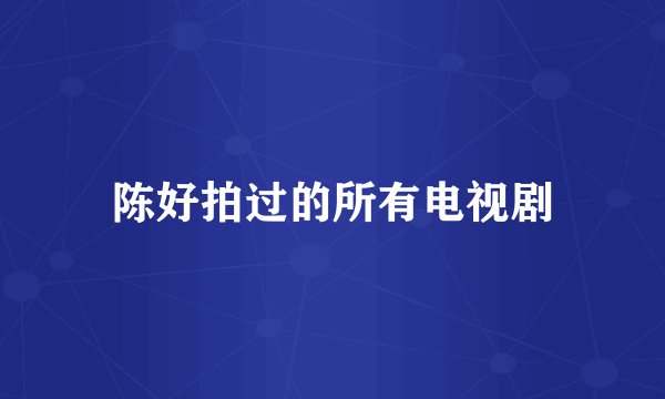 陈好拍过的所有电视剧